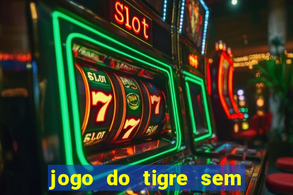 jogo do tigre sem colocar dinheiro